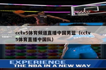 cctv5体育频道直播中国男篮（cctv5体育直播中国队）